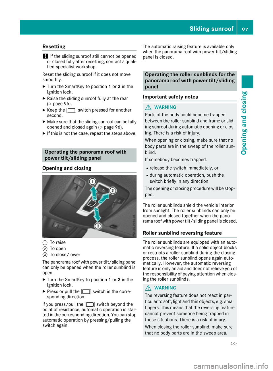 MERCEDES-BENZ GLE 2016  Owners Manual Resetting
! If the sliding sunroof still cannot be opened
or closed fully after resetting, contact a quali-
fied specialist workshop.
Reset the sliding sunroof if it does not move
smoothly. X
Turn the