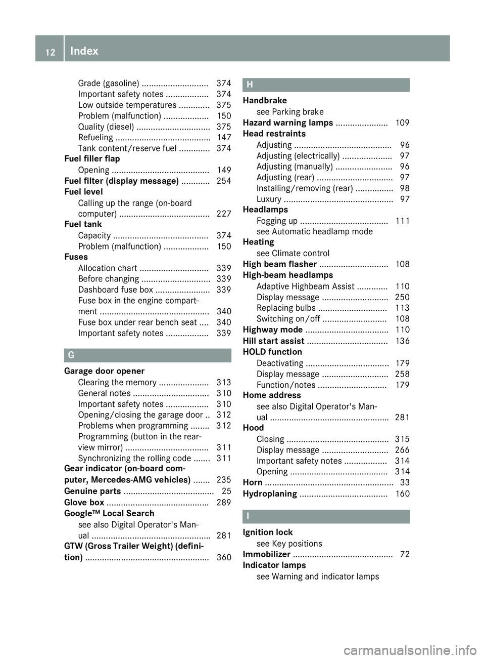 MERCEDES-BENZ GLE 2017  Owners Manual Grade (gasoline) ............................ 374
Important safety notes .................. 374
Low outside temperatures ............ .3 75
Problem (malfunction) ................... 150
Quality (diese