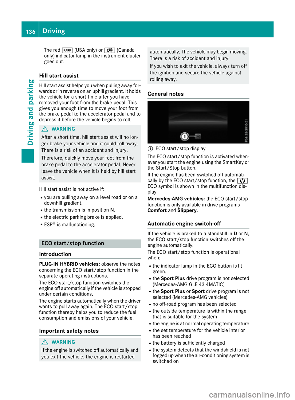 MERCEDES-BENZ GLE 2017  Owners Manual The red �I (USA only) or �$ (Canada
only) indicator lamp in the instrument cluster
goes out.
Hill start assist Hill start assist helps you when pulling away for-
wards or in reverse on an uphill gradi