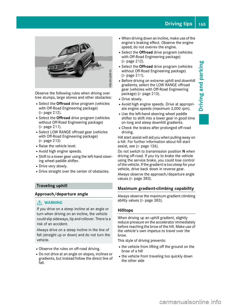 MERCEDES-BENZ GLE 2017 Owners Manual Observe the following rules when driving over
tree stumps, large stones and other obstacles: R
Select the Offroad drive program (vehicles
with Off-Road Engineering package)
( Y
page 212). R
Select the MERCEDES-BENZ GLE 2017 Owners Manual Observe the following rules when driving over
tree stumps, large stones and other obstacles: R
Select the Offroad drive program (vehicles
with Off-Road Engineering package)
( Y
page 212). R
Select the
