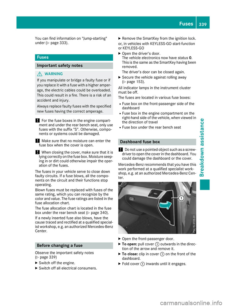 MERCEDES-BENZ GLE 2017  Owners Manual You can find information on "Jump-starting"
under ( Y
page 333).
Fuses
Important safety notes
G WARNING
If you manipulate or bridge a faulty fuse or if
you replace it with a fuse with a higher