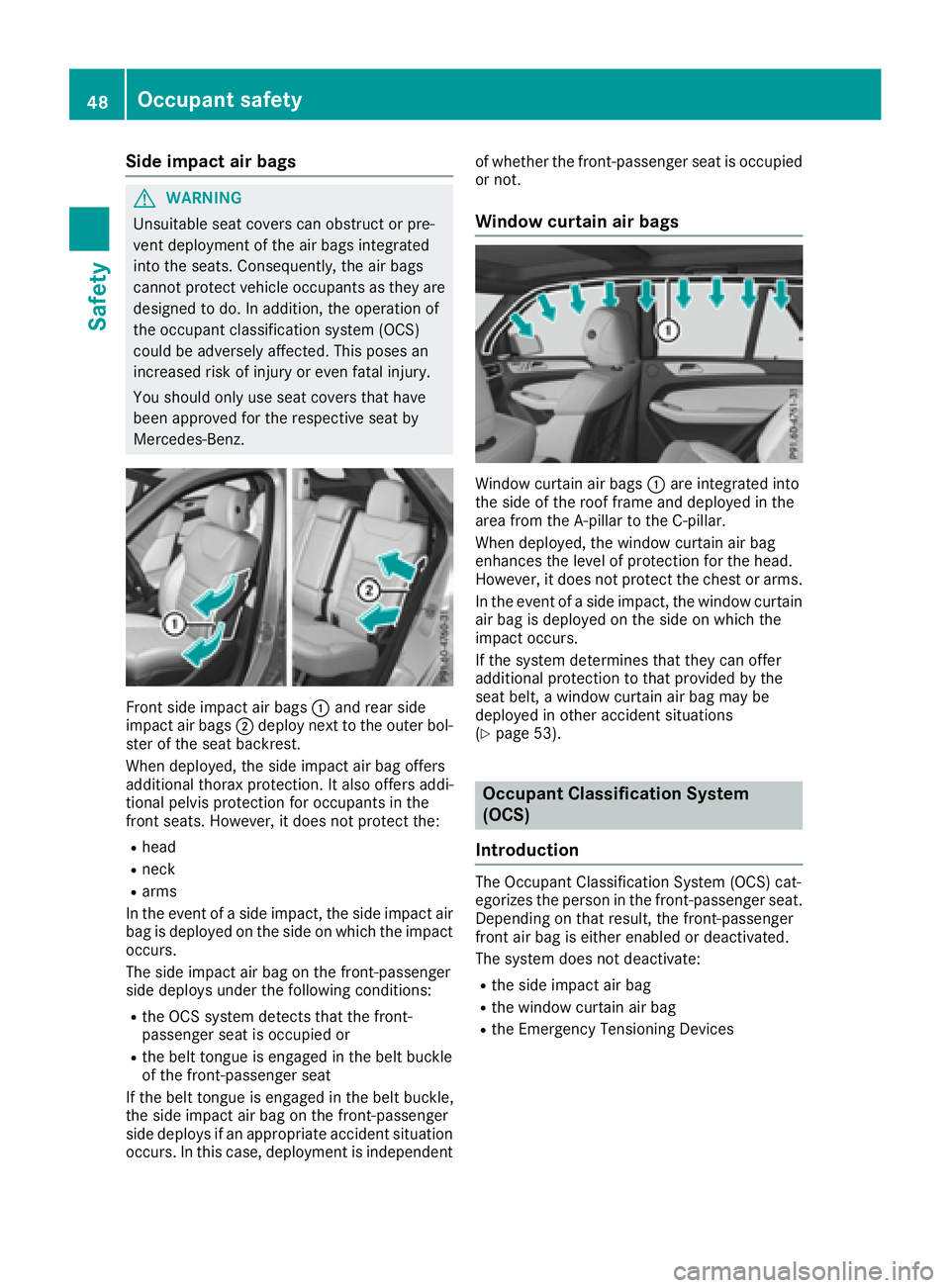 MERCEDES-BENZ GLE 2017  Owners Manual Side impact air bags
G WARNING
Unsuitable seat covers can obstruct or pre-
vent deployment of the air bags integrated
into the seats. Consequently, the air bags
cannot protect vehicle occupants as the