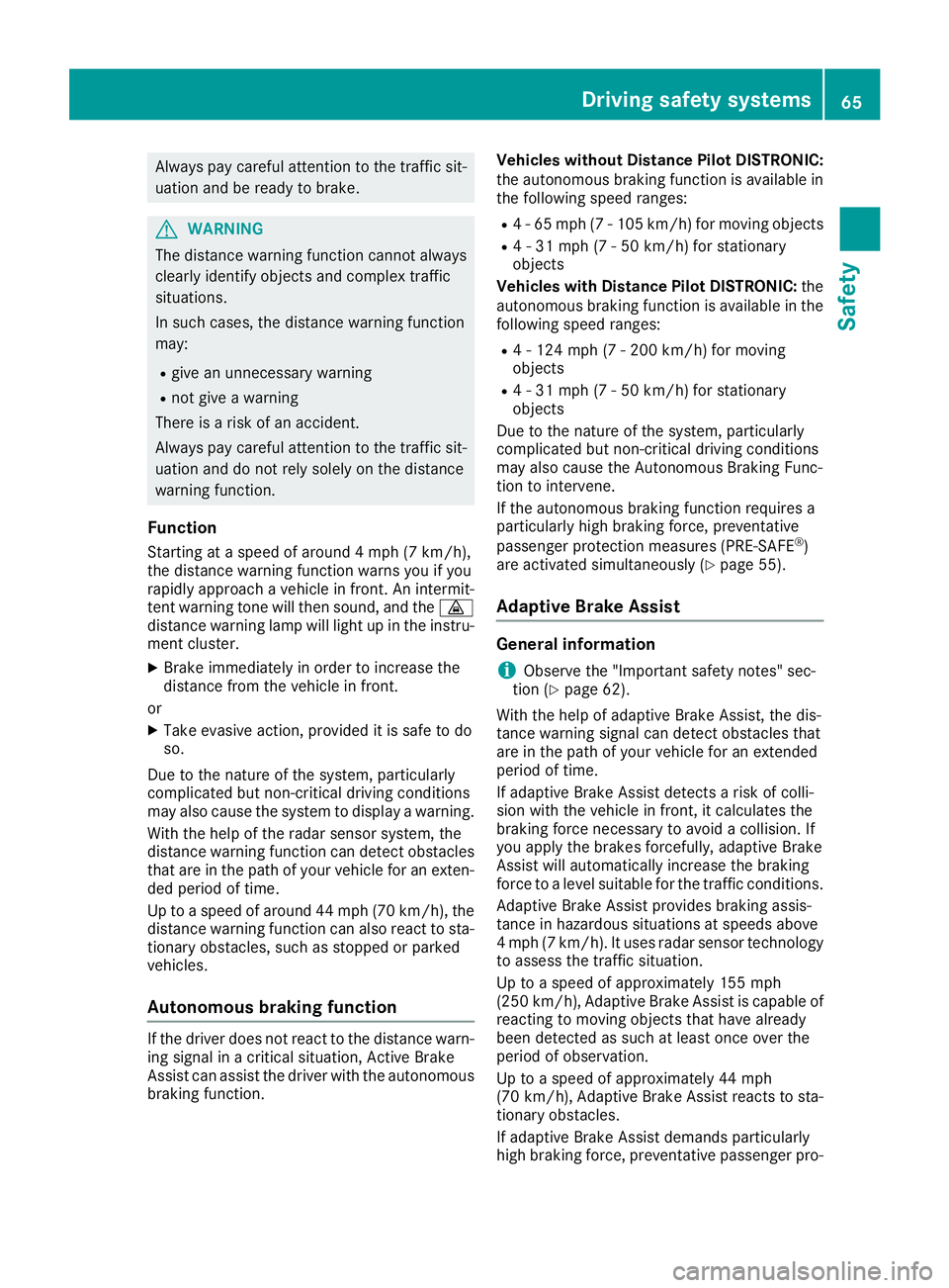 MERCEDES-BENZ GLE 2017  Owners Manual Always pay careful attention to the traffic sit-
uation and be ready to brake.
G WARNING
The distance warning function cannot always
clearly identify objects and complex traffic
situations.
In such ca