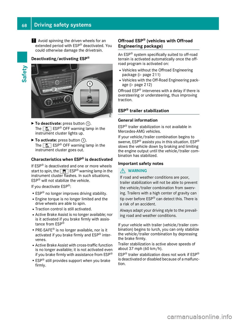 MERCEDES-BENZ GLE 2017  Owners Manual ! Avoid spinning the driven wheels for an
extended period with ESP ®
deactivated. You
could otherwise damage the drivetrain.
Deactivating/activating ESP ®
X
To deactivate: press button �C .
The �