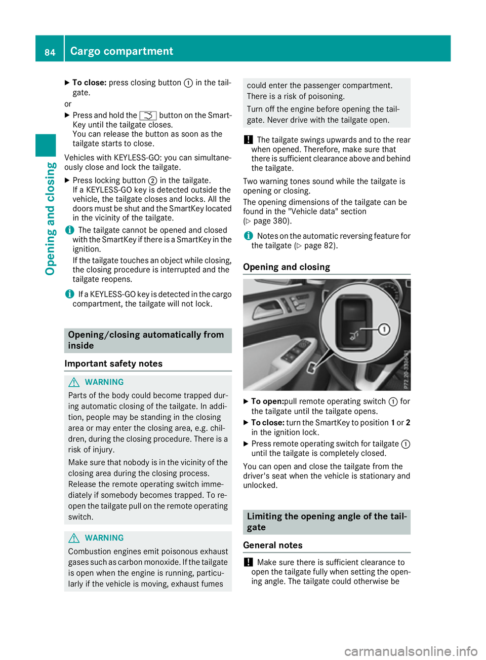 MERCEDES-BENZ GLE 2017  Owners Manual X
To close: press closing button �C in the tail-
gate.
or X
Press and hold the �T button on the Smart-
Key until the tailgate closes.
You can release the button as soon as the
tailgate starts to close