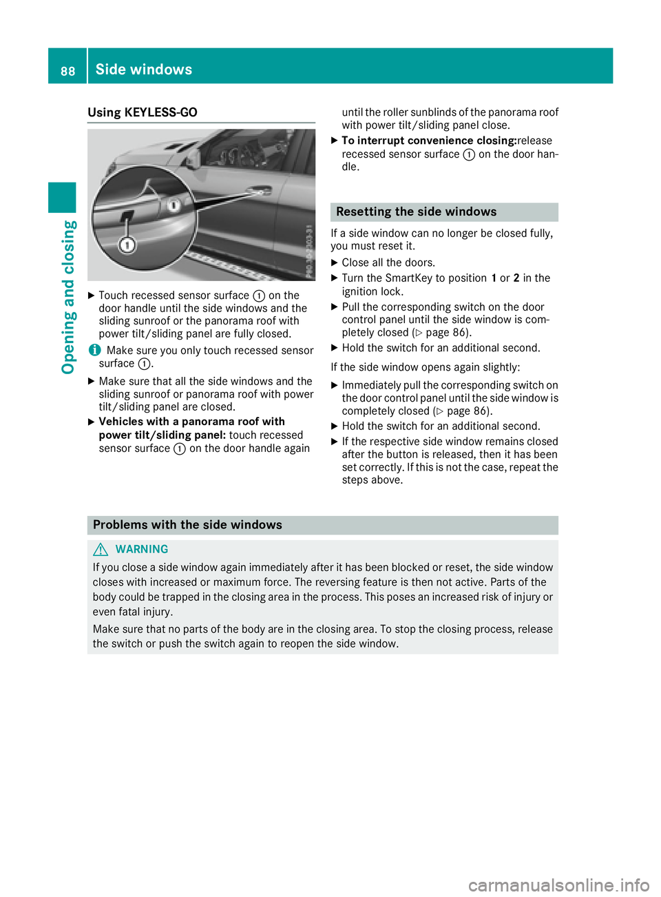 MERCEDES-BENZ GLE 2017  Owners Manual Using KEYLESS-GO X
Touch recessed sensor surface �C on the
door handle until the side windows and the
sliding sunroof or the panorama roof with
power tilt/sliding panel are fully closed.
i Make sure y
