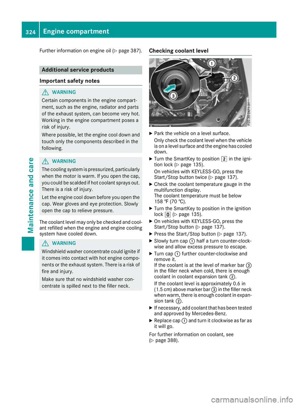 MERCEDES-BENZ GLE 2018  Owners Manual Further information on engine oil ( Y
page 387).
Additional service products
Important safety notes
G WARNING
Certain components in the engine compart-
ment, such as the engine, radiator and parts
of 
