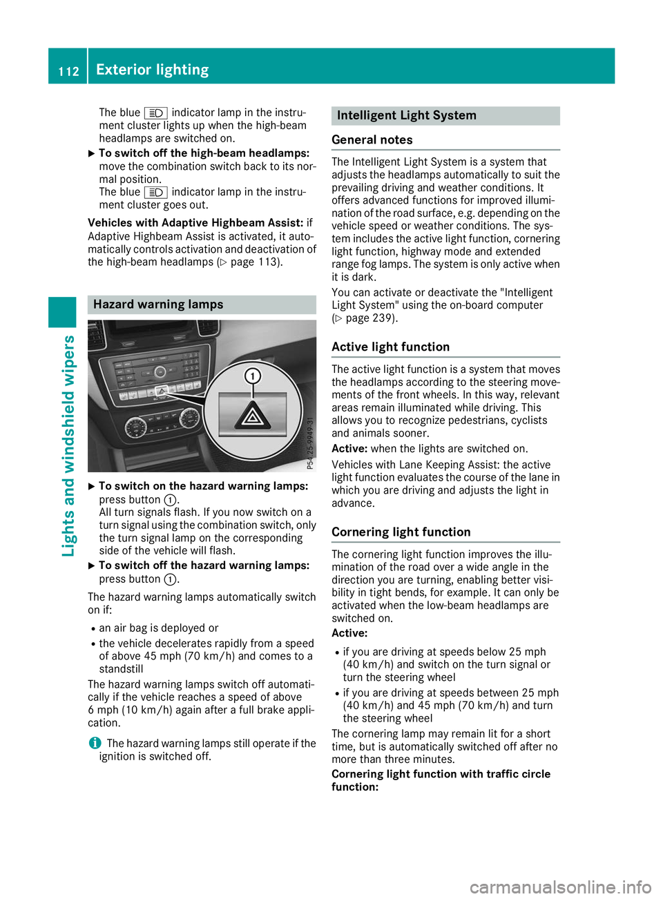 MERCEDES-BENZ GLE 2019  Owners Manual The blue
0057indicator lamp in the instru-
ment cluster lights up when the high-beam
headlamps are switched on.
X To switch off the high-beam headlamps:
move the combination switch back to its nor- ma
