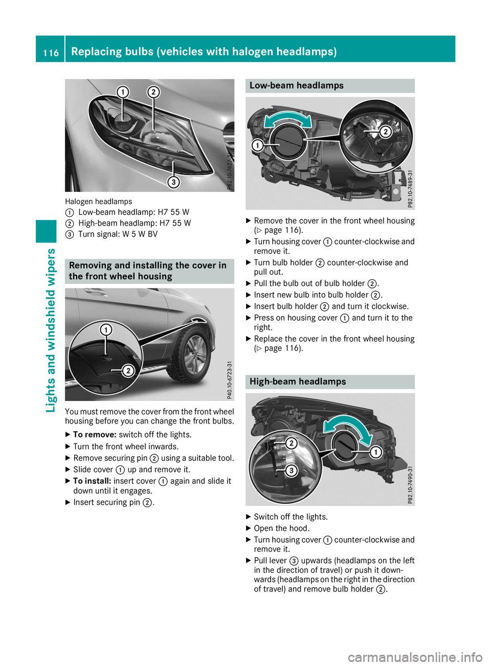 MERCEDES-BENZ GLE 2019  Owners Manual Halogen headlamps
0043
Low-beam headlamp: H7 55 W
0044 High-beam headlamp: H7 55 W
0087 Turn signal: W 5 W BV Removing and installing the cover in
the front wheel housing You must remove the cover fro