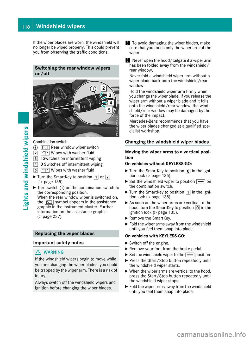 MERCEDES-BENZ GLE 2019  Owners Manual If the wiper blades are worn, the windshield will
no longer be wiped properly. This could preventyou from observing the traffic conditions. Switching the rear window wipers
on/off
Combination switch
0