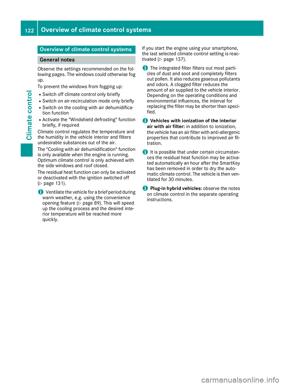 MERCEDES-BENZ GLE 2019  Owners Manual Overview of climate control systems
General notes
Observe the settings recommended on the fol-
lowing pages. The windows could otherwise fog up.
To prevent the windows from fogging up:
R Switch off cl