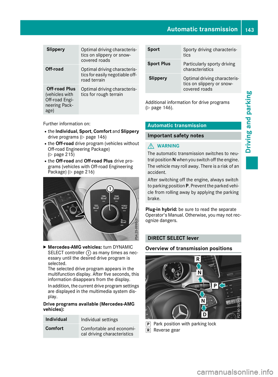 MERCEDES-BENZ GLE 2019  Owners Manual Slippery
Optimal driving characteris-
tics on slippery or snow-
covered roads Off-road
Optimal driving characteris-
tics for easily negotiable off-
road terrain Off-road Plus
(vehicles with
Off-road E