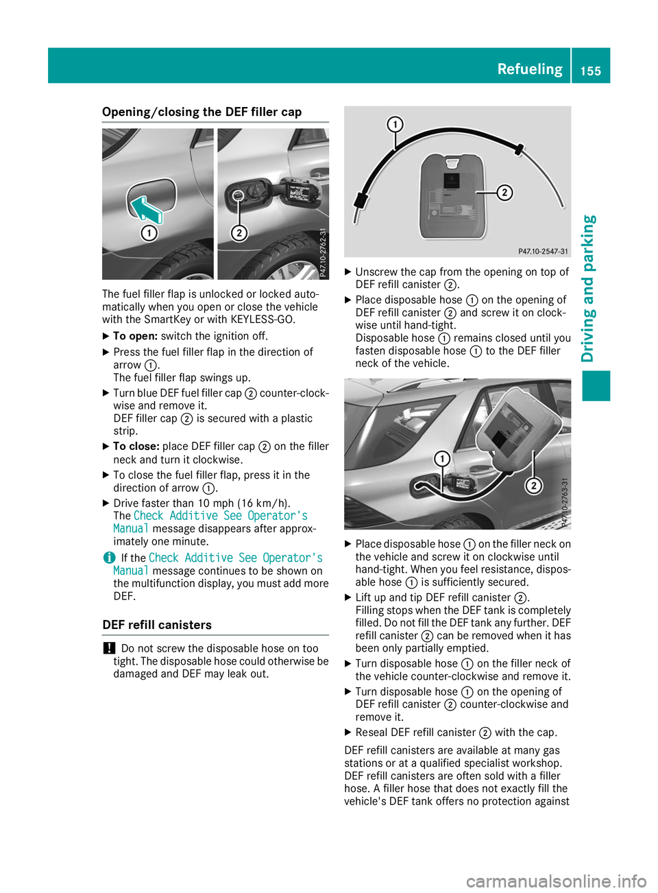 MERCEDES-BENZ GLE 2019  Owners Manual Opening/closing the DEF filler cap
The fuel filler flap is unlocked or locked auto-
matically when you open or close the vehicle
with the SmartKey or with KEYLESS-GO.
X To open: switch the ignition of