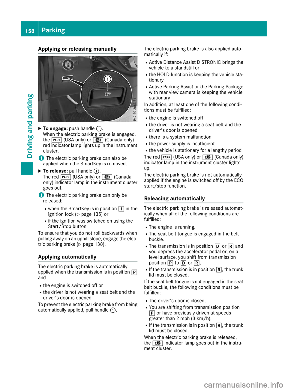 MERCEDES-BENZ GLE 2019  Owners Manual Applying or releasing manually
X
To engage: push handle 0043.
When the electric parking brake is engaged,
the 0049 (USA only) or 0024(Canada only)
red indicator lamp lights up in the instrument
cluste