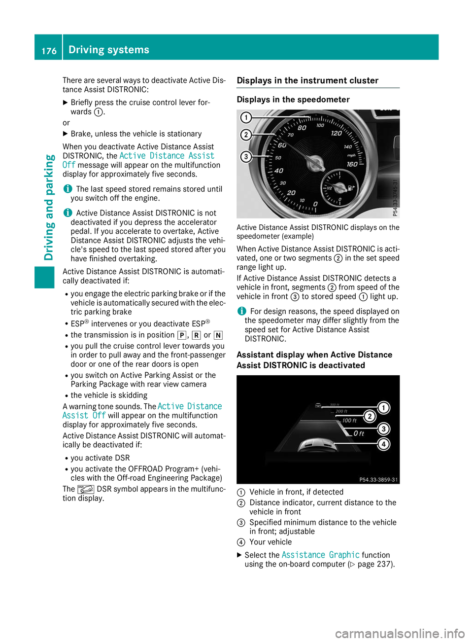 MERCEDES-BENZ GLE 2019 Owners Manual There are several ways to deactivate Active Dis-
tance Assist DISTRONIC:
X Briefly press the cruise control lever for-
wards 0043.
or
X Brake, unless the vehicle is stationary
When you deactivate Acti MERCEDES-BENZ GLE 2019 Owners Manual There are several ways to deactivate Active Dis-
tance Assist DISTRONIC:
X Briefly press the cruise control lever for-
wards 0043.
or
X Brake, unless the vehicle is stationary
When you deactivate Acti