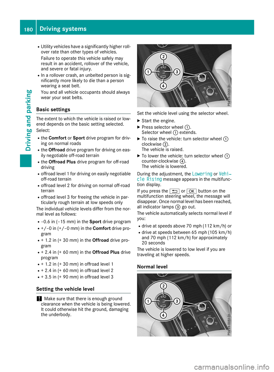 MERCEDES-BENZ GLE 2019  Owners Manual R
Utility vehicles have a significantly higher roll-
over rate than other types of vehicles.
Failure to operate this vehicle safely may
result in an accident, rollover of the vehicle,
and severe or fa