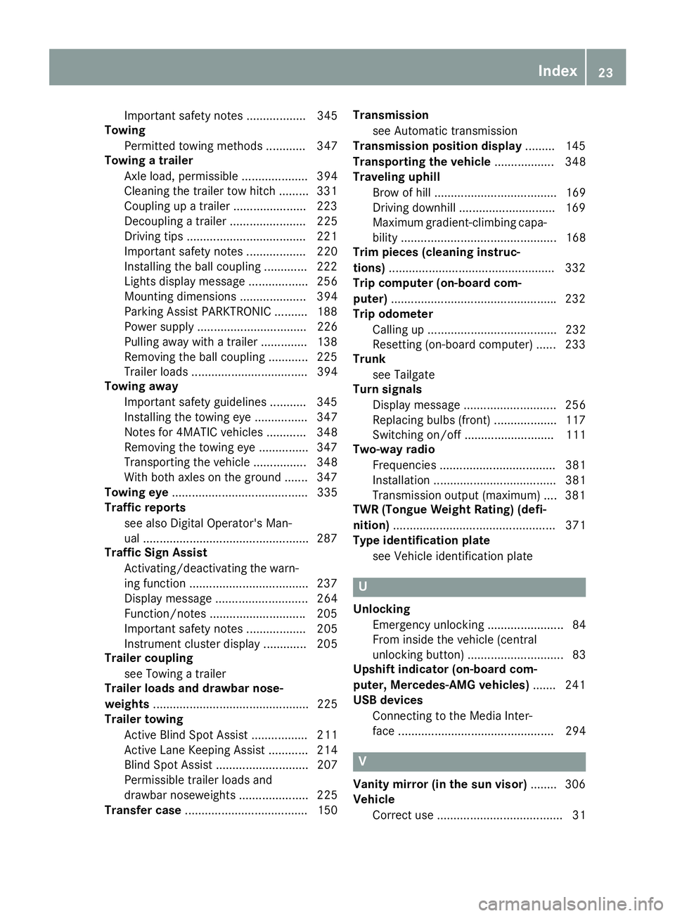 MERCEDES-BENZ GLE 2019  Owners Manual Important safety notes .................. 345
Towing
Permitted towing methods ............ 347
Towing a trailer
Axle load, permissible .................... 394
Cleaning the trailer tow hitch .........