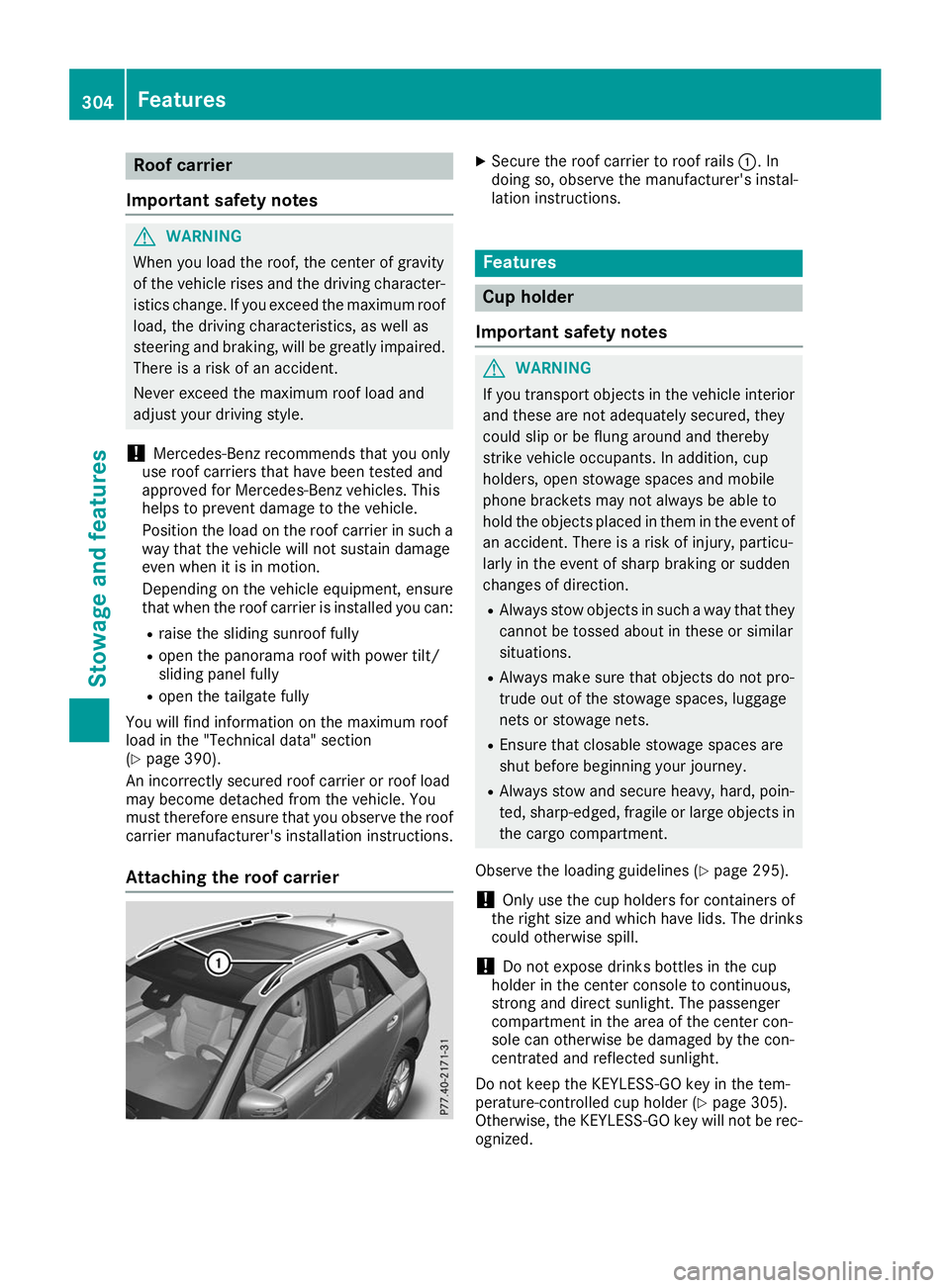 MERCEDES-BENZ GLE 2019  Owners Manual Roof carrier
Important safety notes G
WARNING
When you load the roof, the center of gravity
of the vehicle rises and the driving character- istics change. If you exceed the maximum roof
load, the driv