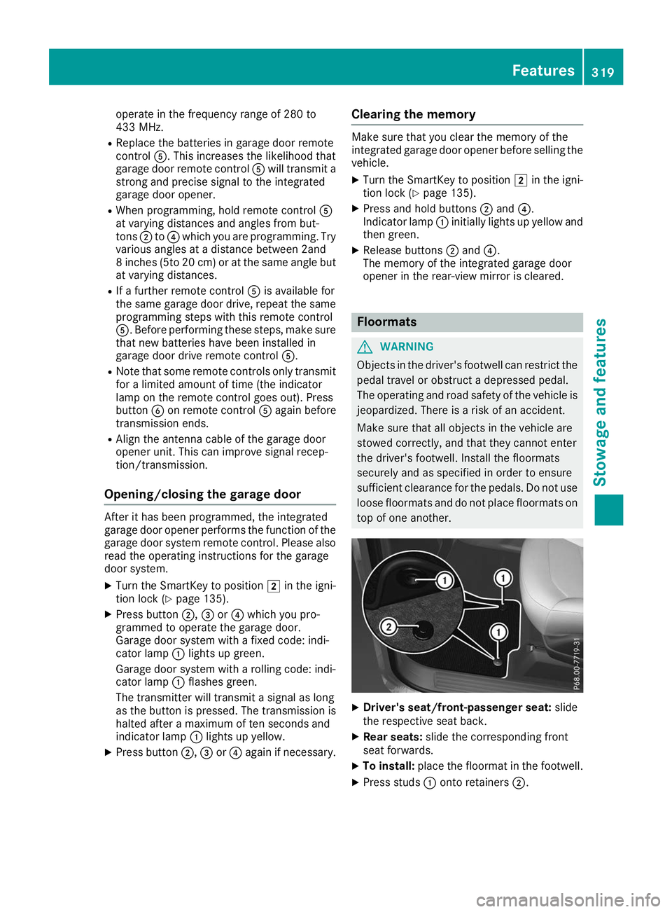 MERCEDES-BENZ GLE 2019  Owners Manual operate in the frequency range of 280 to
433 MHz.
R Replace the batteries in garage door remote
control 0083. This increases the likelihood that
garage door remote control 0083will transmit a
strong a