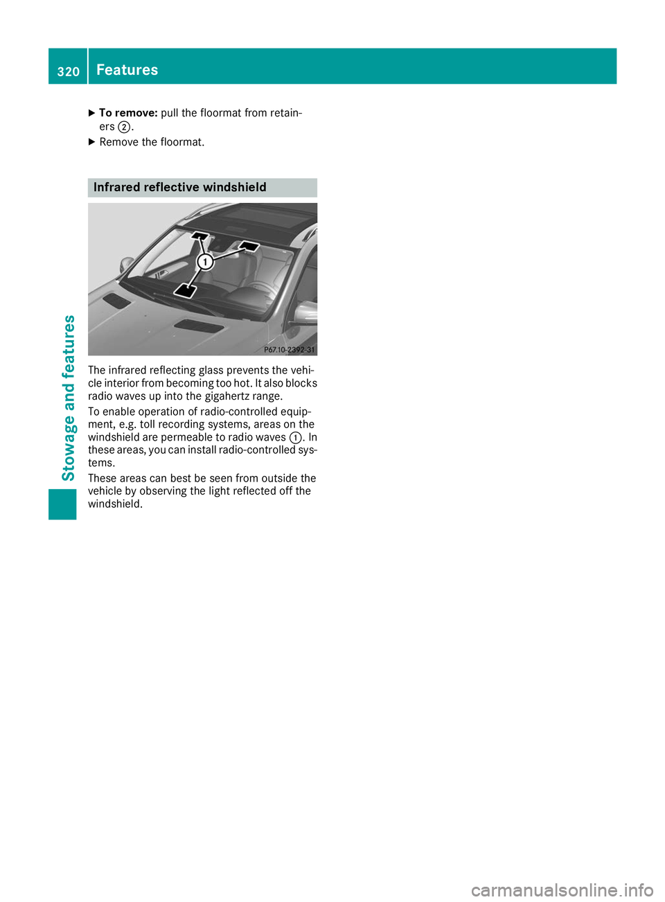 MERCEDES-BENZ GLE 2019  Owners Manual X
To remove: pull the floormat from retain-
ers 0044.
X Remove the floormat. Infrared reflective windshield
The infrared reflecting glass prevents the vehi-
cle interior from becoming too hot. It also
