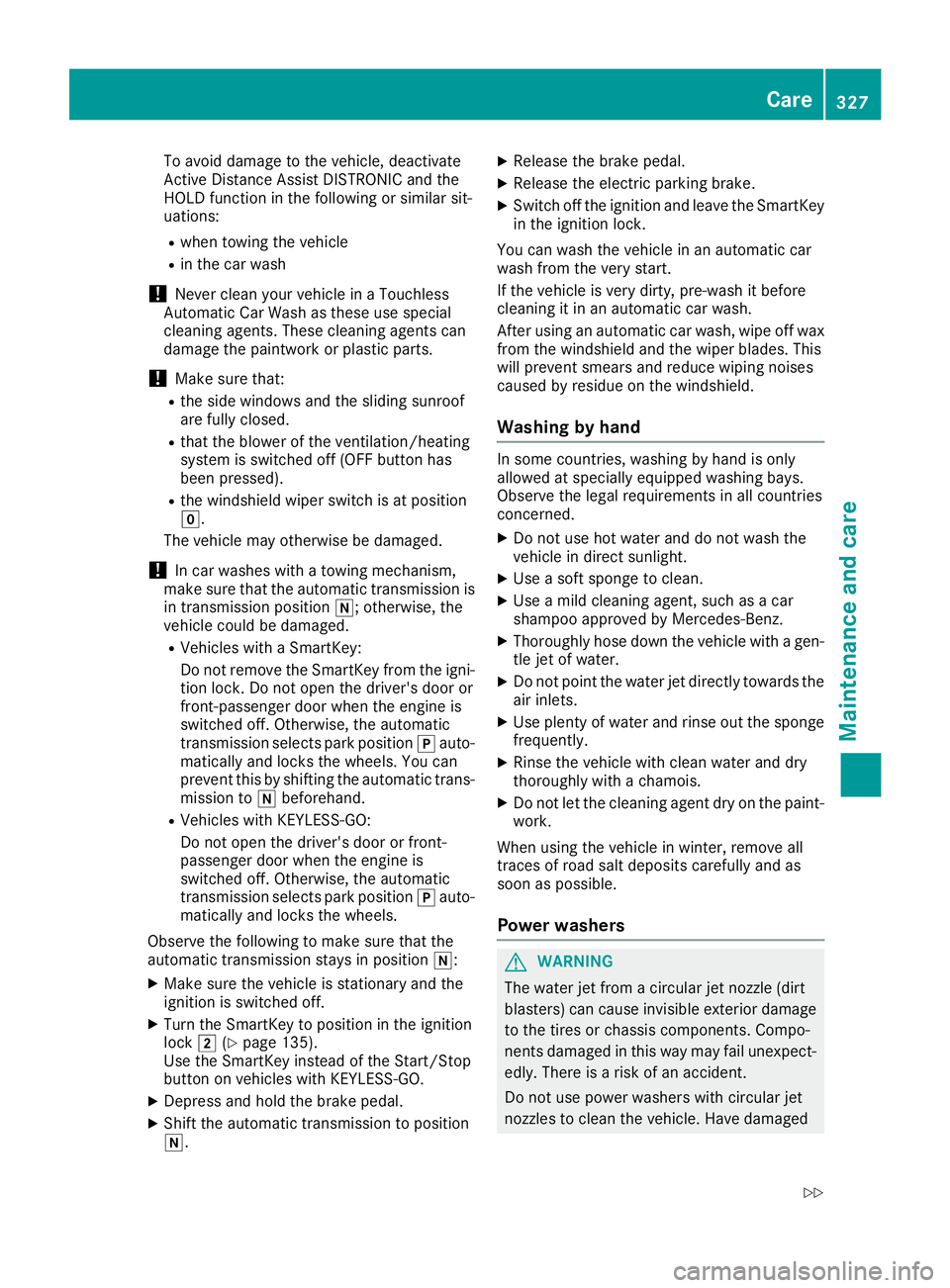 MERCEDES-BENZ GLE 2019  Owners Manual To avoid damage to the vehicle, deactivate
Active Distance Assist DISTRONIC and the
HOLD function in the following or similar sit-
uations:
R when towing the vehicle
R in the car wash
! Never clean yo