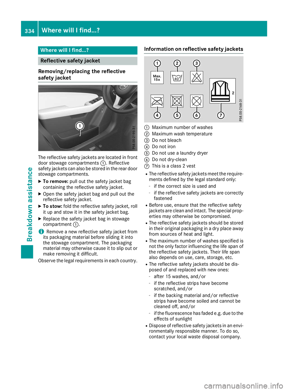 MERCEDES-BENZ GLE 2019  Owners Manual Where will I find...?
Reflective safety jacket
Removing/replacing the reflective
safety jacket The reflective safety jackets are located in front
door stowage compartments 0043. Reflective
safety jack