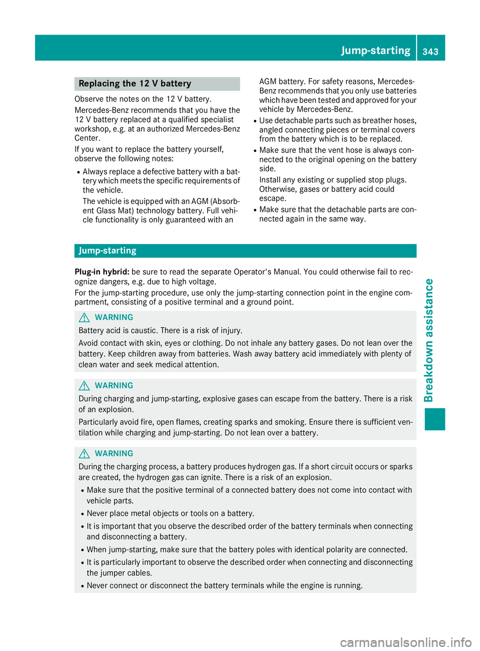 MERCEDES-BENZ GLE 2019  Owners Manual Replacing the 12 V battery
Observe the notes on the 12 V battery.
Mercedes-Benz recommends that you have the
12 V battery replaced at a qualified specialist
workshop, e.g. at an authorized Mercedes-Be