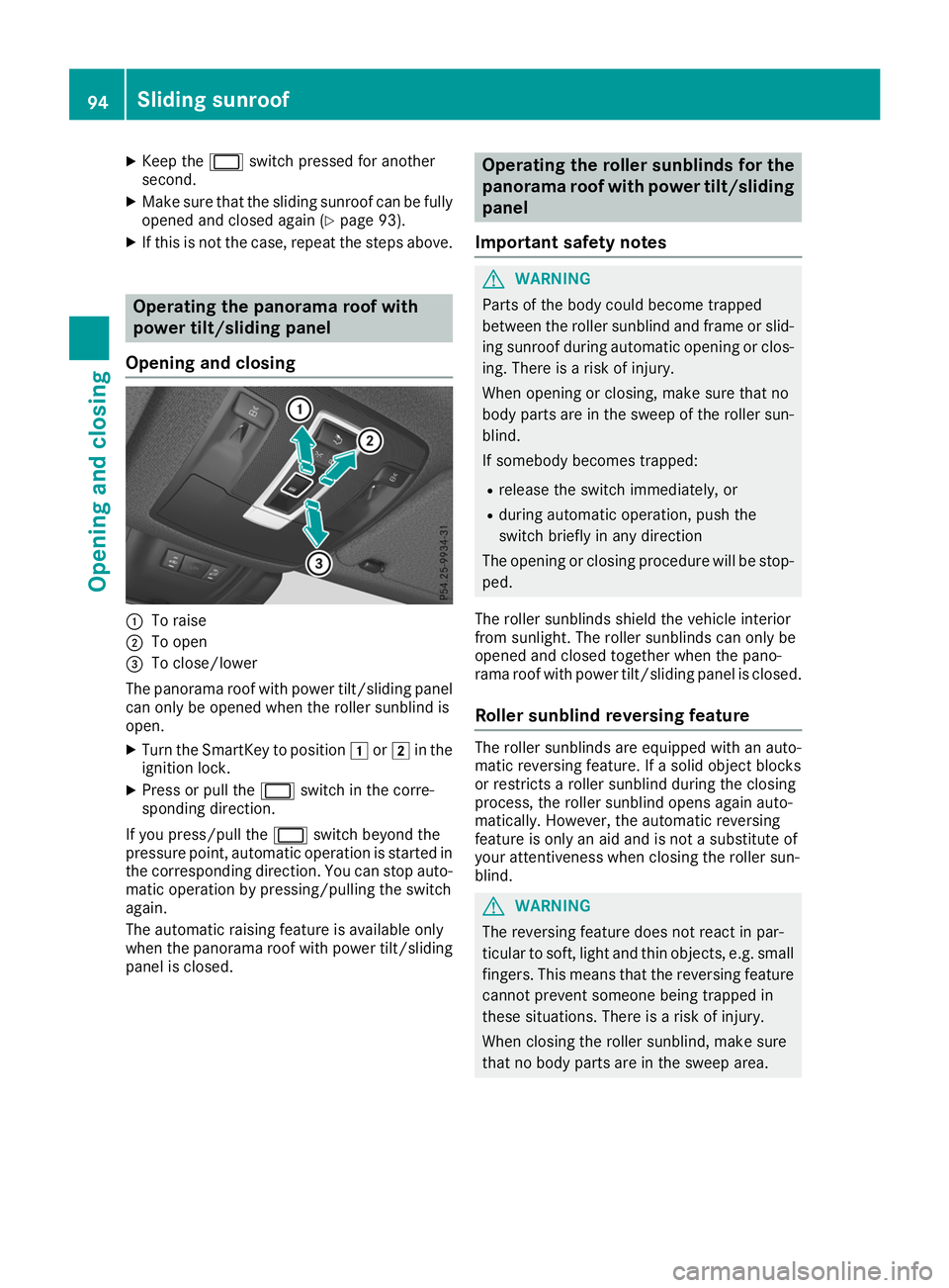 MERCEDES-BENZ GLE 2019  Owners Manual X
Keep the 0056switch pressed for another
second.
X Make sure that the sliding sunroof can be fully
opened and closed again (Y page 93).
X If this is not the case, repeat the steps above. Operating th