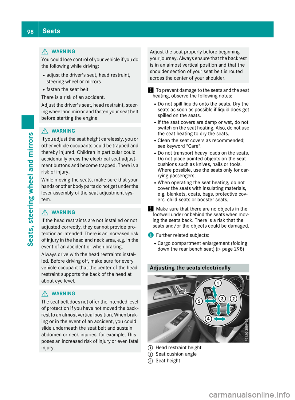 MERCEDES-BENZ GLE 2019  Owners Manual G
WARNING
You could lose control of your vehicle if you do the following while driving:
R adjust the driver's seat, head restraint,
steering wheel or mirrors
R fasten the seat belt
There is a risk