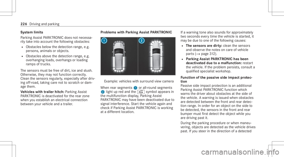 MERCEDES-BENZ GLE 2021  Owners Manual Sy
stem limit s
Pa rking AssistPA RK TRONI Cdoes notne cessa‐
ri ly take intoacc ount thefo llo wing obstacle s:
R Obs tacle sbel ow thede tection rang e, e.g .
pe rsons, animals orobject s.
R Obs t