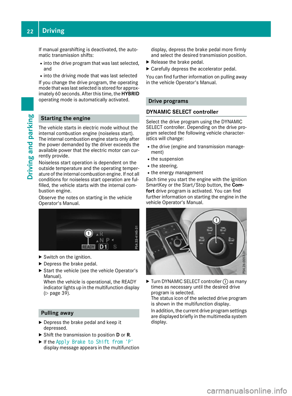 MERCEDES-BENZ GLE HYBRID 2017  Owners Manual If manual gearshifting is deactivated, the auto-
matic transmission shifts: R
into the drive program that was last selected,
and R
into the driving mode that was last selected
If you change the drive 