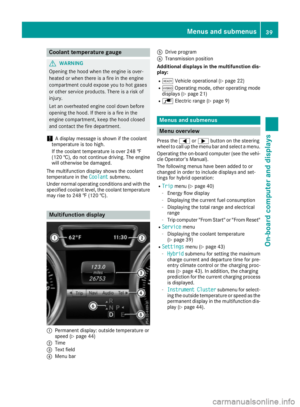 MERCEDES-BENZ GLE HYBRID 2017  Owners Manual Coolant temperature gauge
G WARNING
Opening the hood when the engine is over-
heated or when there is a fire in the engine
compartment could expose you to hot gases
or other service products. There is