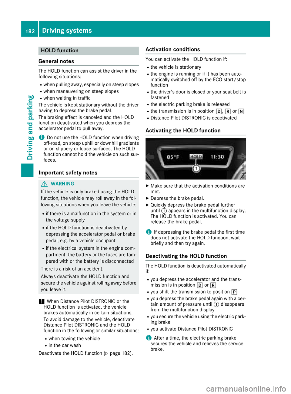 MERCEDES-BENZ GLE HYBRID 2018 Owners Manual HOLD function
General notes The HOLD function can assist the driver in the
following situations: R
when pulling away, especially on steep slopes R
when maneuvering on steep slopes R
when waiting in tr MERCEDES-BENZ GLE HYBRID 2018 Owners Manual HOLD function
General notes The HOLD function can assist the driver in the
following situations: R
when pulling away, especially on steep slopes R
when maneuvering on steep slopes R
when waiting in tr