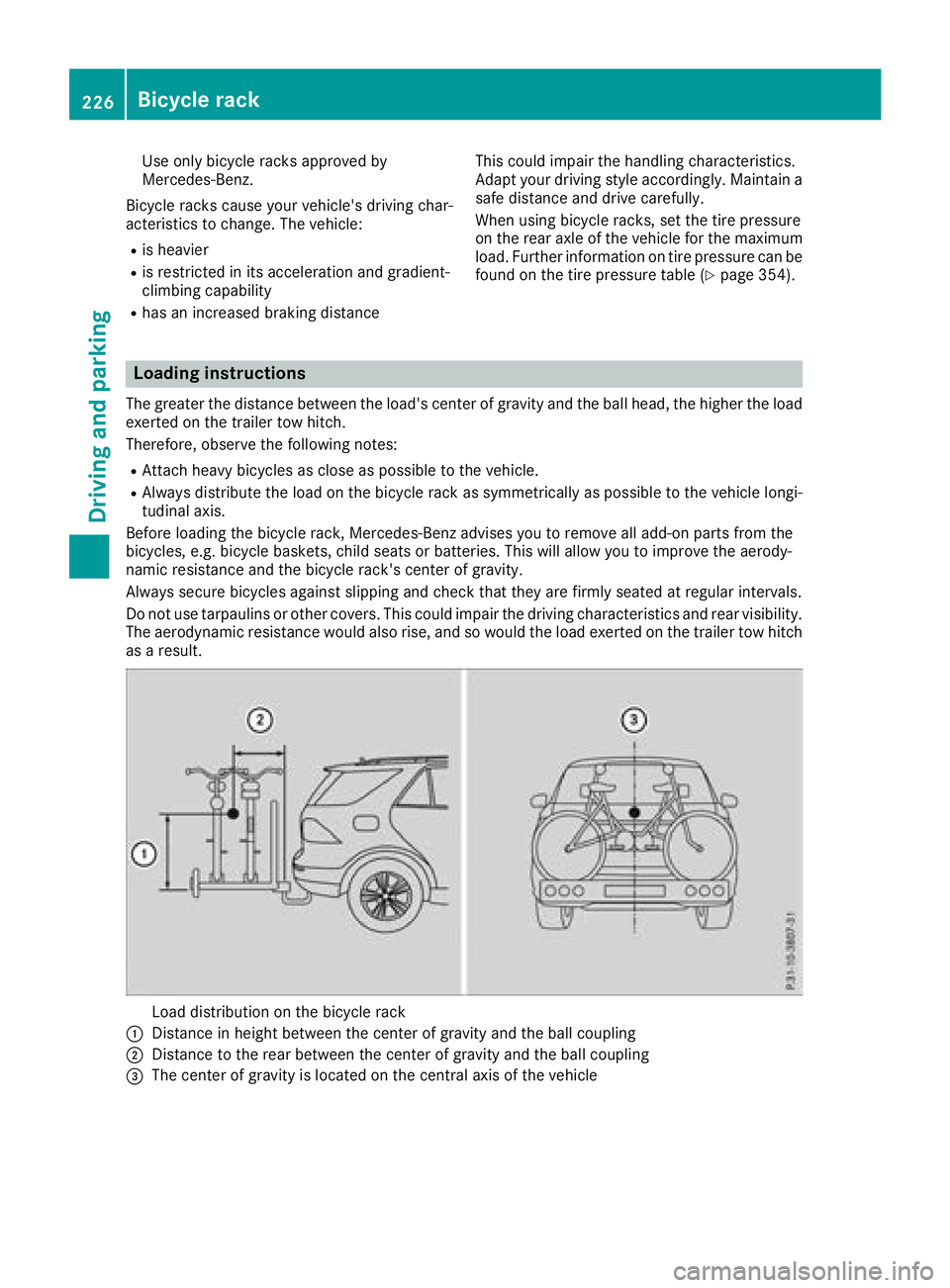 MERCEDES-BENZ GLE HYBRID 2018 Owners Manual Use only bicycle racks approved by
Mercedes-Benz.
Bicycle racks cause your vehicle's driving char-
acteristics to change. The vehicle: R
is heavier R
is restricted in its acceleration and gradient MERCEDES-BENZ GLE HYBRID 2018 Owners Manual Use only bicycle racks approved by
Mercedes-Benz.
Bicycle racks cause your vehicle's driving char-
acteristics to change. The vehicle: R
is heavier R
is restricted in its acceleration and gradient