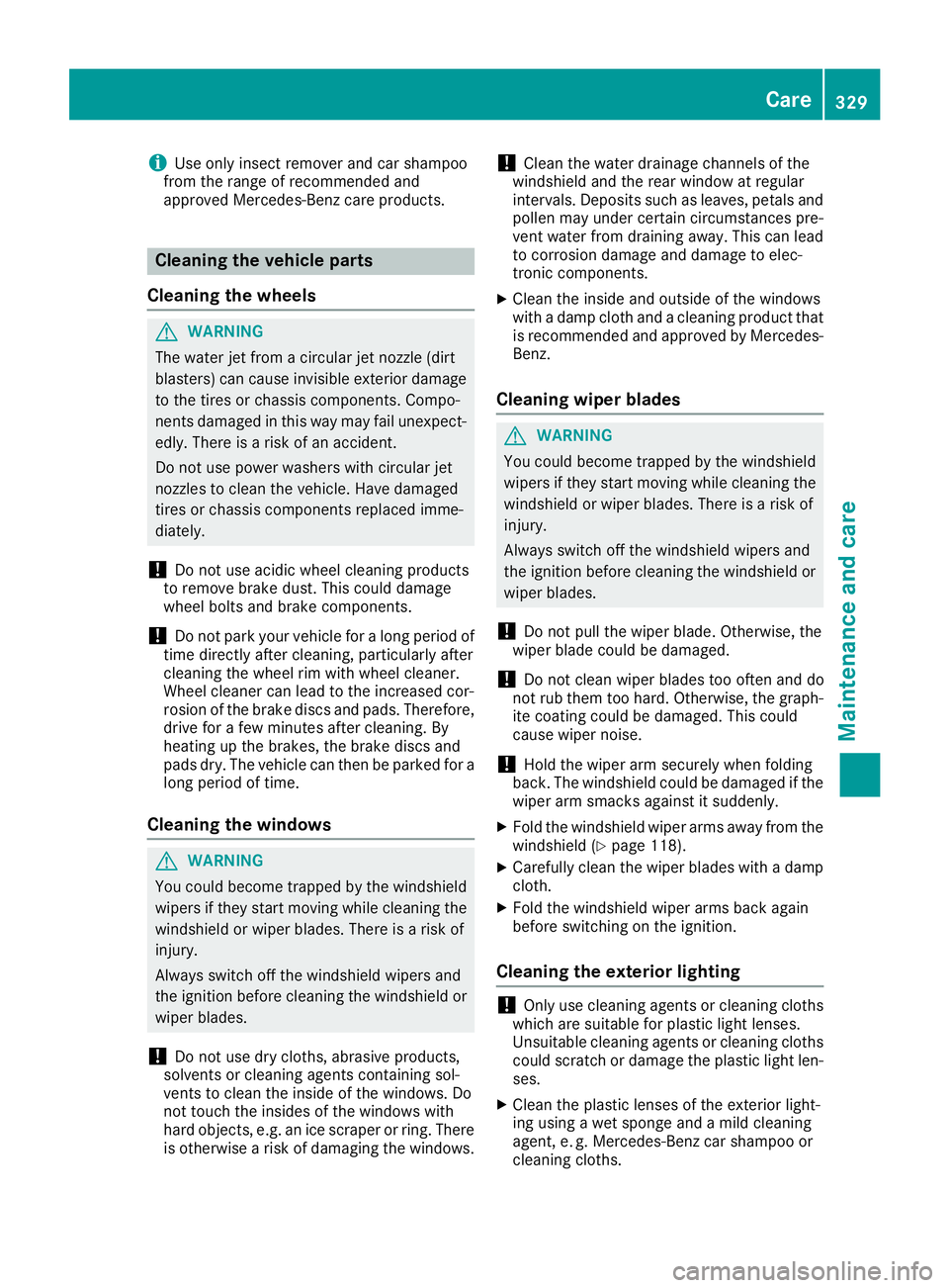 MERCEDES-BENZ GLE HYBRID 2018 Owners Manual i Use only insect remover and car shampoo
from the range of recommended and
approved Mercedes-Benz care products.
Cleaning the vehicle parts
Cleaning the wheels
G WARNING
The water jet from a circular MERCEDES-BENZ GLE HYBRID 2018 Owners Manual i Use only insect remover and car shampoo
from the range of recommended and
approved Mercedes-Benz care products.
Cleaning the vehicle parts
Cleaning the wheels
G WARNING
The water jet from a circular