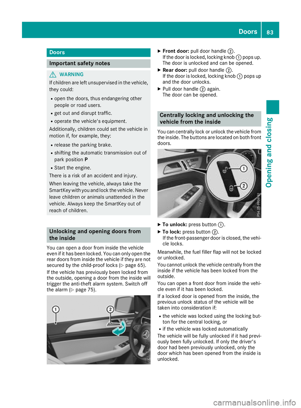 MERCEDES-BENZ GLE HYBRID 2018  Owners Manual Door s
Important safet y notes
G WARNING
If children are lef t unsupervised in th e vehicle,
they could: R
ope n th e doors , thus endangerin g other
people or road users. R
get out and disrup t traff