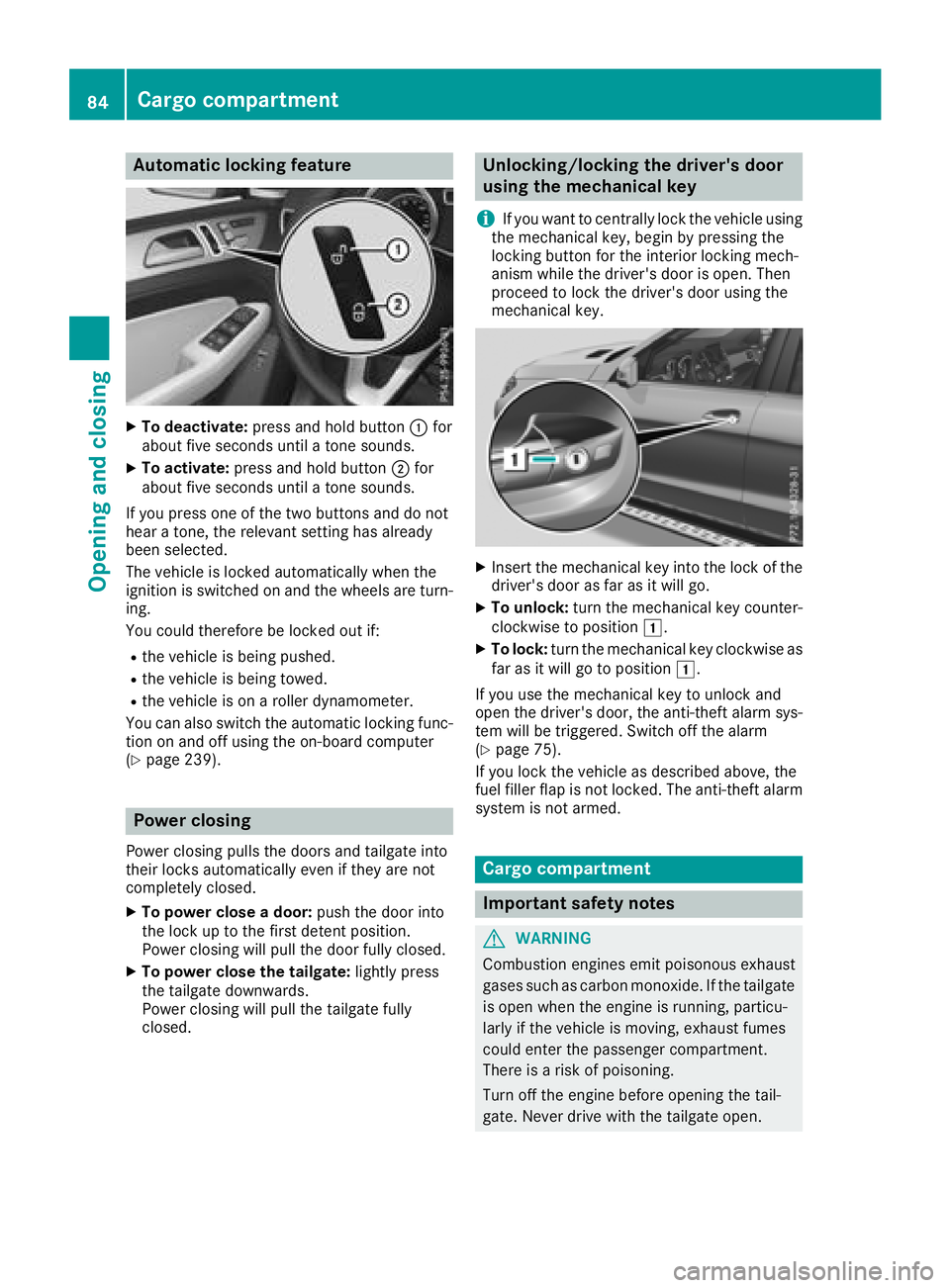 MERCEDES-BENZ GLE HYBRID 2018  Owners Manual Aut oma tic locking featu reX
To deactivate: press and hold butto n �C for
about fiv e seconds until a tone sounds.X
To activate: press and hold butto n �D for
about fiv e seconds until a tone sounds.