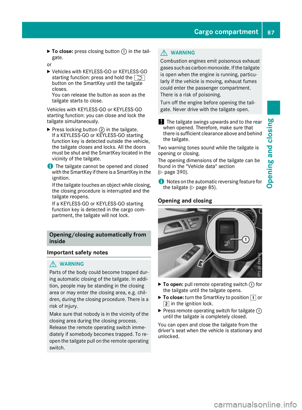 MERCEDES-BENZ GLE HYBRID 2018  Owners Manual X
To close: press closing button �C in the tail-
gate.
or X
Vehicles with KEYLESS-GO or KEYLESS-GO
starting function: press and hold the �T
button on the SmartKey until the tailgate
closes.
You can re