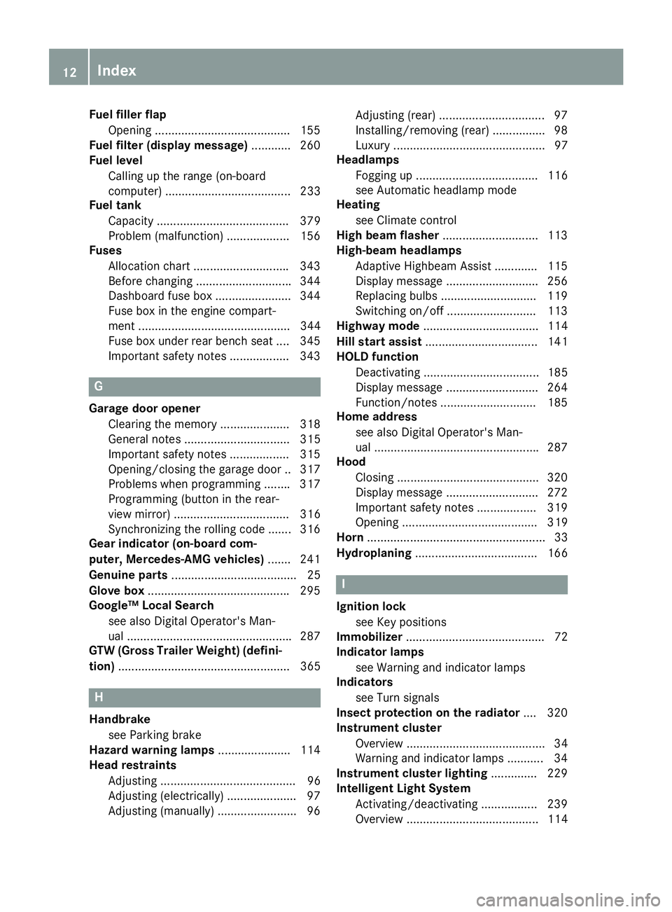 MERCEDES-BENZ GLS 2017 Owners Manual Fuel filler flap
Opening ........................................ .1 55
Fuel filter (display message) ............ 260
Fuel level
Calling up the range (on-board
computer) ............................. MERCEDES-BENZ GLS 2017 Owners Manual Fuel filler flap
Opening ........................................ .1 55
Fuel filter (display message) ............ 260
Fuel level
Calling up the range (on-board
computer) .............................