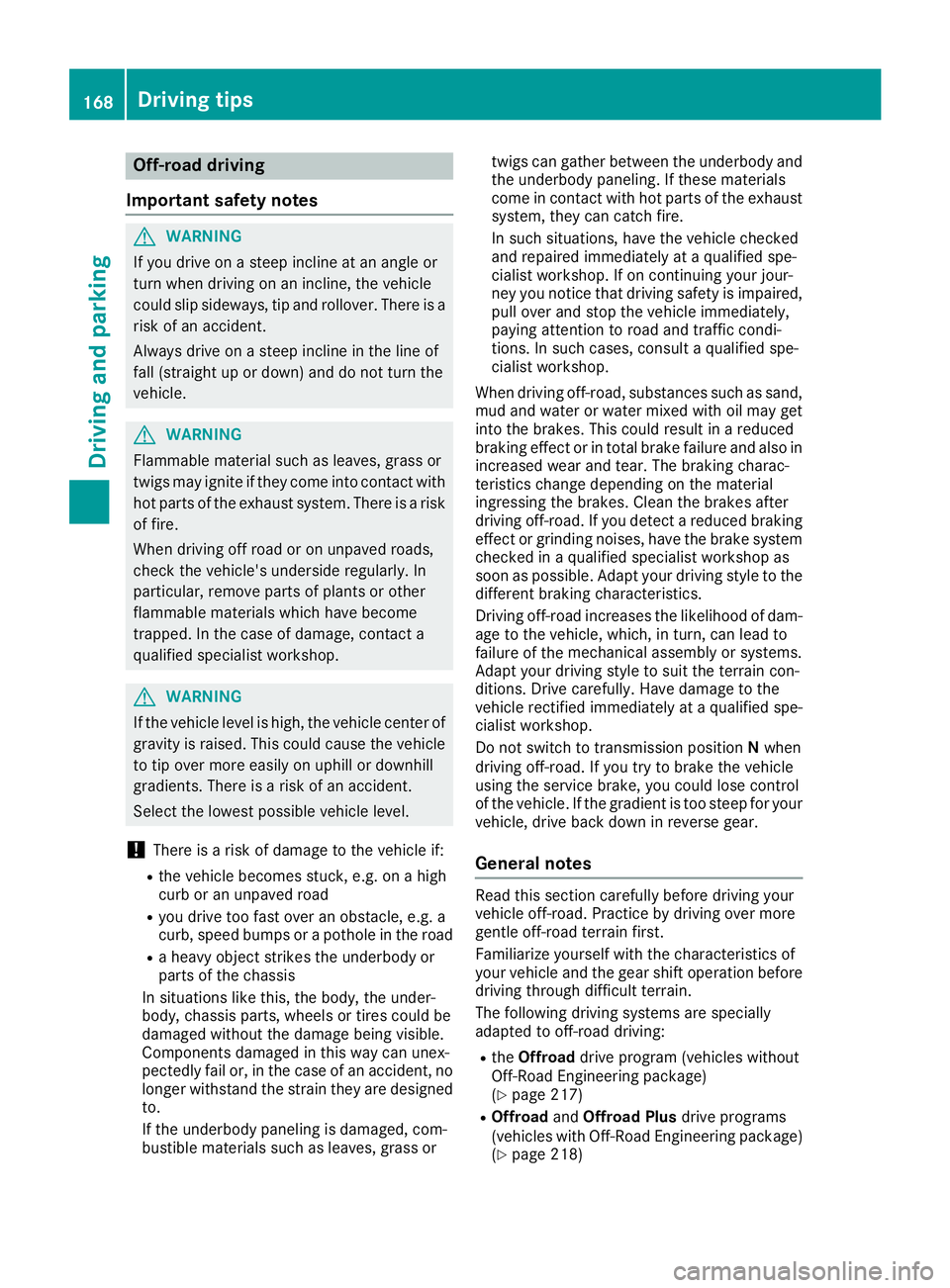 MERCEDES-BENZ GLS 2017 Owners Manual Off-road driving
Important safety notes
G WARNING
If you drive on a steep incline at an angle or
turn when driving on an incline, the vehicle
could slip sideways, tip and rollover. There is a
risk of MERCEDES-BENZ GLS 2017 Owners Manual Off-road driving
Important safety notes
G WARNING
If you drive on a steep incline at an angle or
turn when driving on an incline, the vehicle
could slip sideways, tip and rollover. There is a
risk of