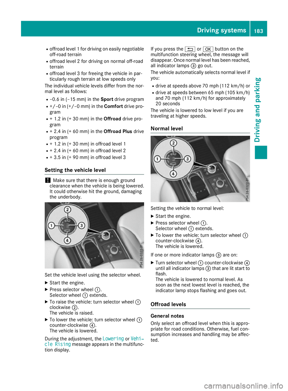 MERCEDES-BENZ GLS 2017 Owners Manual R
offroad level 1 for driving on easily negotiable
off-road terrain R
offroad level 2 for driving on normal off-road
terrain R
offroad level 3 for freeing the vehicle in par-
ticularly rough terrain a MERCEDES-BENZ GLS 2017 Owners Manual R
offroad level 1 for driving on easily negotiable
off-road terrain R
offroad level 2 for driving on normal off-road
terrain R
offroad level 3 for freeing the vehicle in par-
ticularly rough terrain a