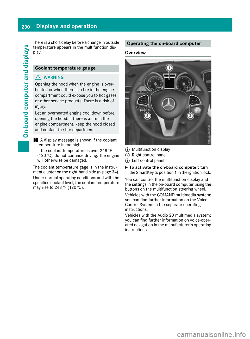 MERCEDES-BENZ GLS 2017  Owners Manual There is a short delay before a change in outside
temperature appears in the multifunction dis-
play.
Coolant temperature gauge
G WARNING
Opening the hood when the engine is over-
heated or when there