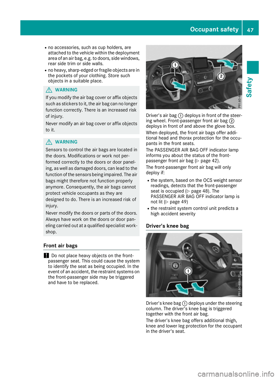 MERCEDES-BENZ GLS 2017  Owners Manual R
no accessories, such as cup holders, are
attached to the vehicle within the deployment
area of an air bag, e.g. to doors, side windows,
rear side trim or side walls. R
no heavy, sharp-edged or fragi