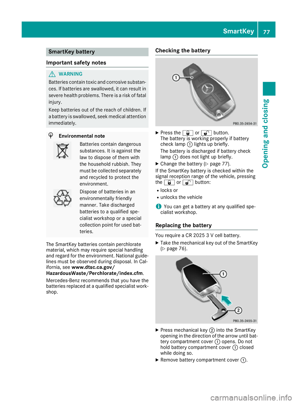 MERCEDES-BENZ GLS 2017  Owners Manual SmartKey battery
Important safety notes
G WARNING
Batteries contain toxic and corrosive substan-
ces. If batteries are swallowed, it can result in
severe health problems. There is a risk of fatal
inju
