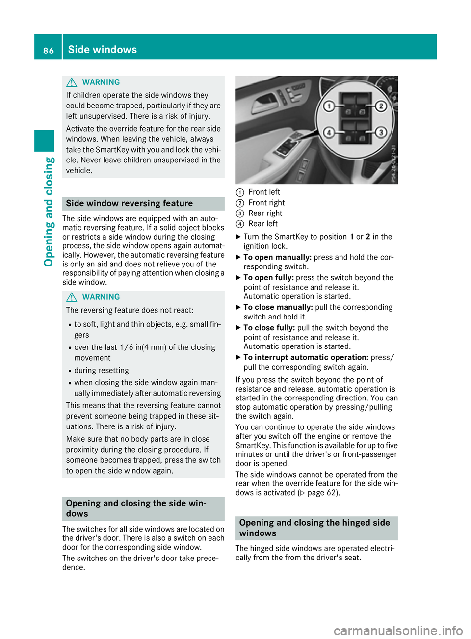 MERCEDES-BENZ GLS 2017  Owners Manual G WARNING
If children operate the side windows they
could become trapped, particularly if they are
left unsupervised. There is a risk of injury.
Activate the override feature for the rear side
windows