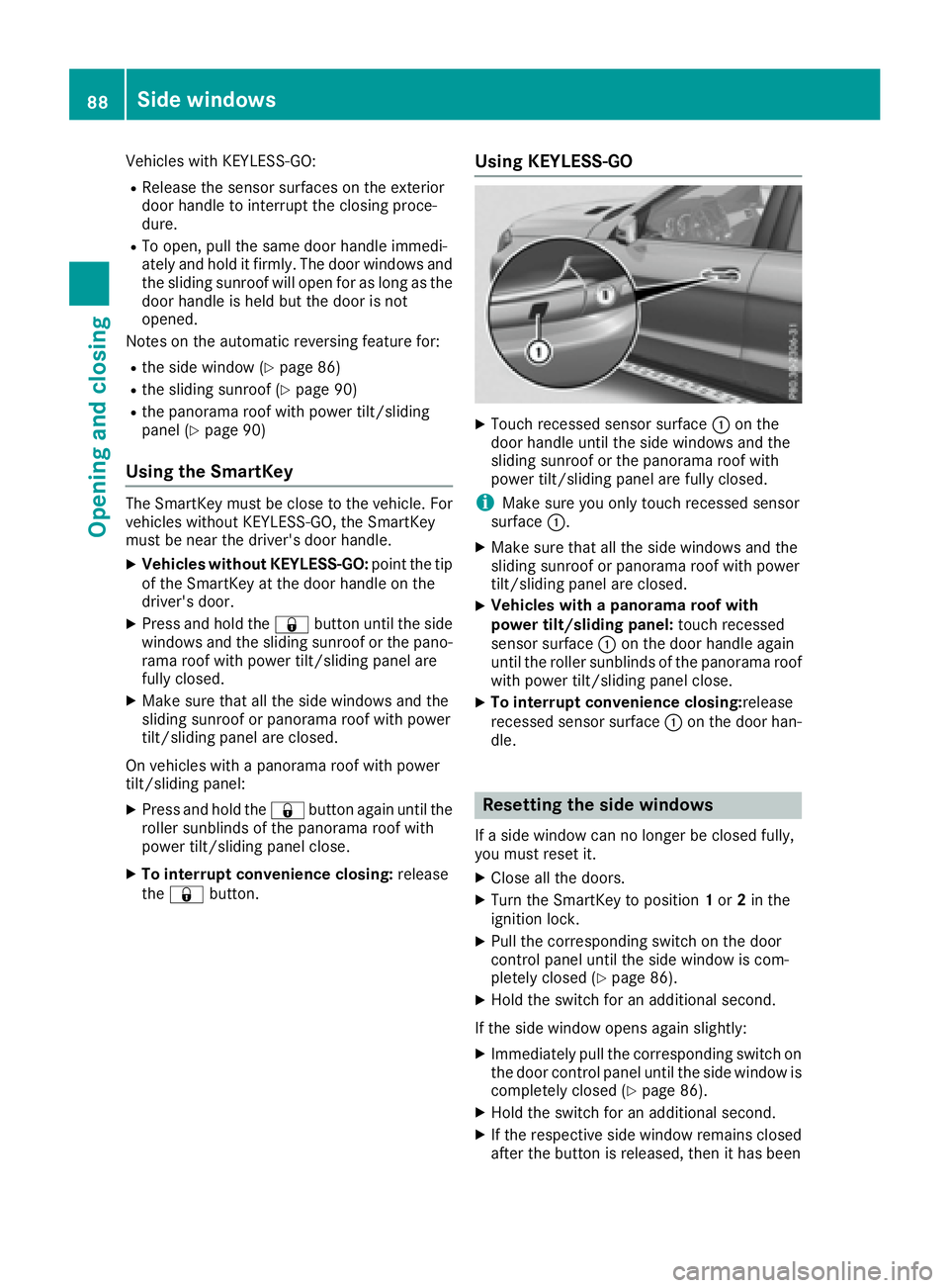 MERCEDES-BENZ GLS 2017  Owners Manual Vehicles with KEYLESS-GO: R
Release the sensor surfaces on the exterior
door handle to interrupt the closing proce-
dure. R
To open, pull the same door handle immedi-
ately and hold it firmly. The doo