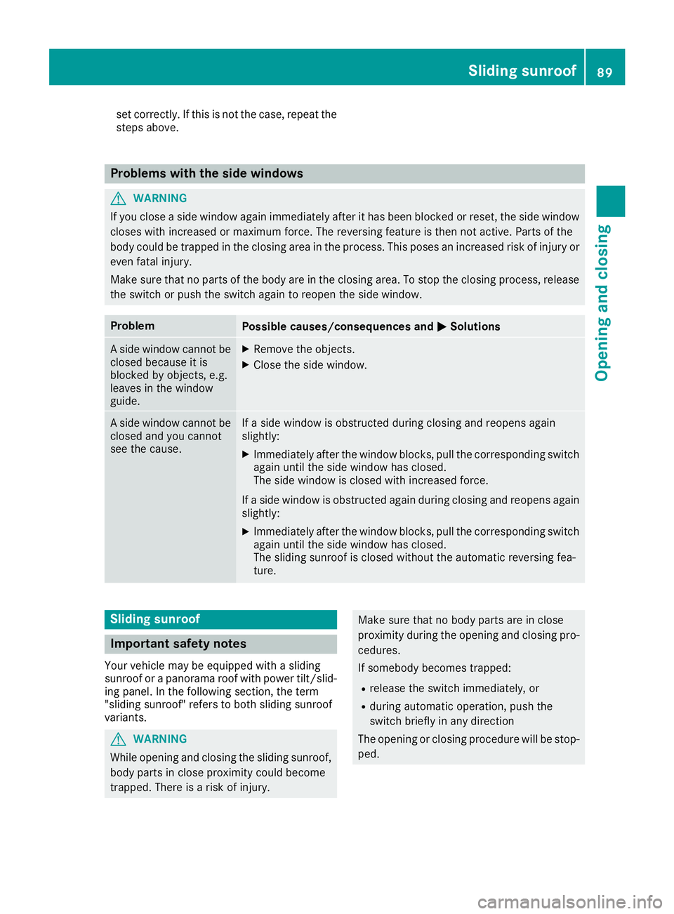 MERCEDES-BENZ GLS 2017  Owners Manual set correctly. If this is not the case, repeat the
steps above.
Problems with the side windows
G WARNING
If you close a side window again immediately after it has been blocked or reset, the side windo