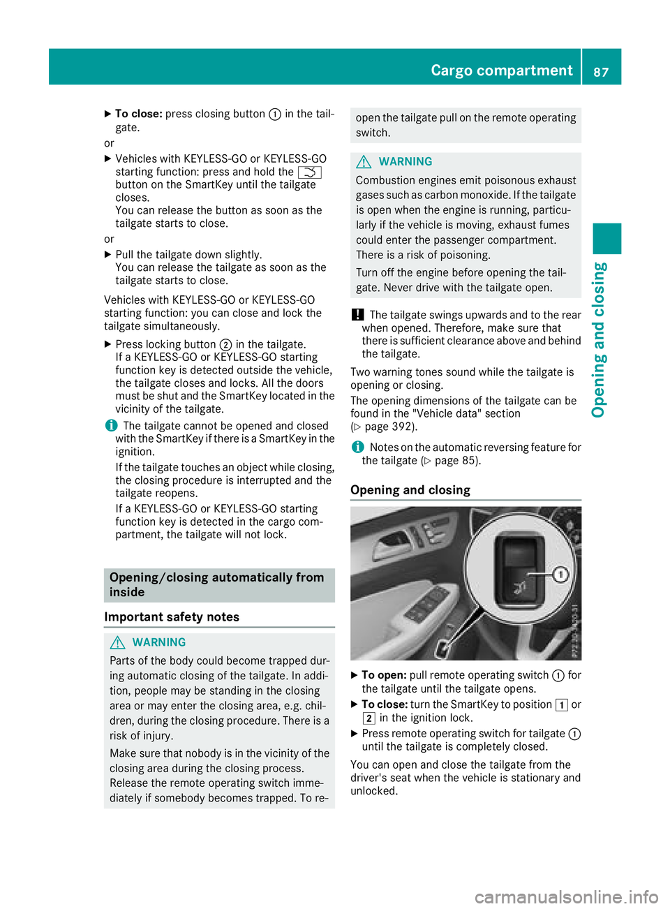 MERCEDES-BENZ GLS 2018  Owners Manual X
To close: press closing button �C in the tail-
gate.
or X
Vehicles with KEYLESS-GO or KEYLESS-GO
starting function: press and hold the �T
button on the SmartKey until the tailgate
closes.
You can re