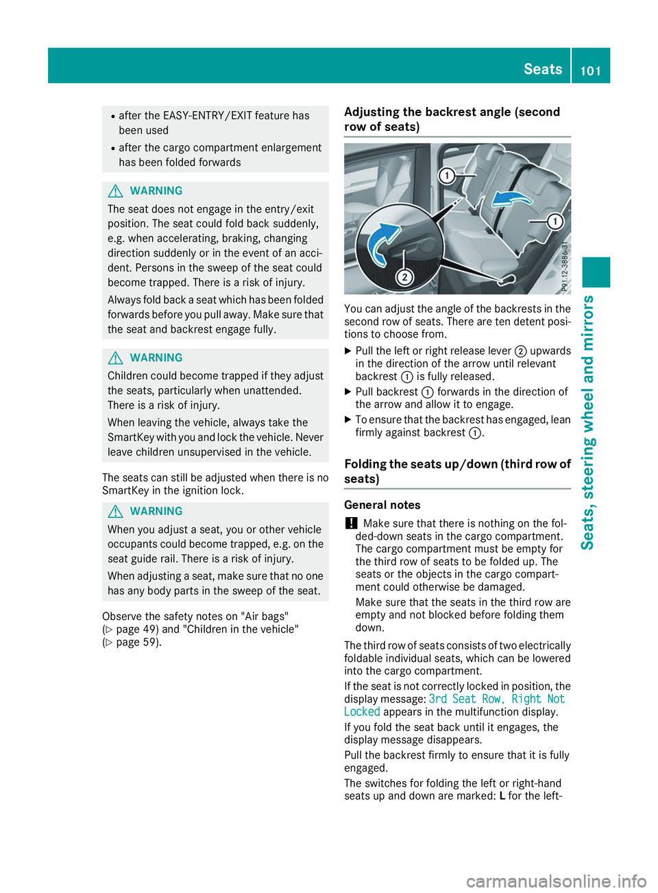 MERCEDES-BENZ GLS 2019  Owners Manual R
after the EASY-ENTRY/EXIT feature has
been used
R after the cargo compartment enlargement
has been folded forwards G
WARNING
The seat does not engage in the entry/exit
position. The seat could fold 