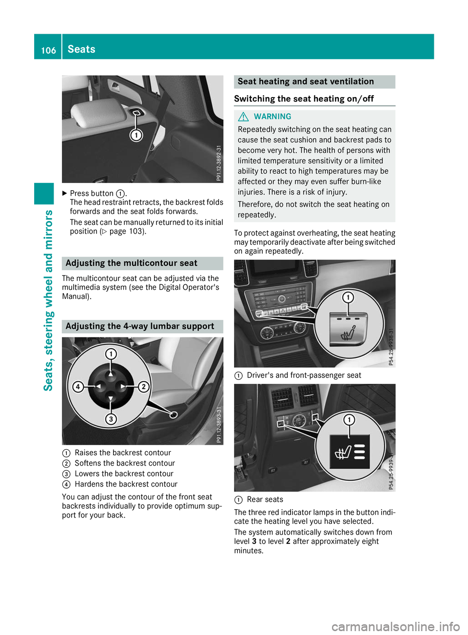 MERCEDES-BENZ GLS 2019  Owners Manual X
Press button 0043.
The head restraint retracts, the backrest folds
forwards and the seat folds forwards.
The seat can be manually returned to its initial position (Y page 103). Adjusting the multico